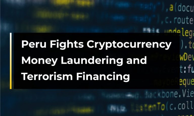 Peru Takes Action Against Crypto Money Laundering and Terror Financing